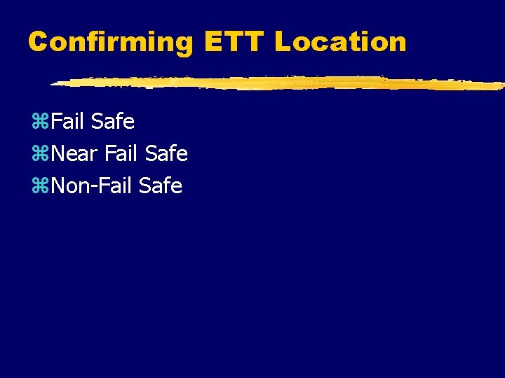 Confirming ETT Location z. Fail Safe z. Near Fail Safe z. Non-Fail Safe 