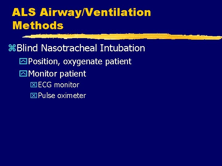 ALS Airway/Ventilation Methods z. Blind Nasotracheal Intubation y. Position, oxygenate patient y. Monitor patient