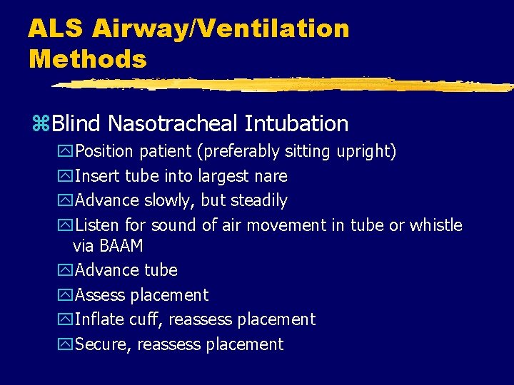 ALS Airway/Ventilation Methods z. Blind Nasotracheal Intubation y. Position patient (preferably sitting upright) y.