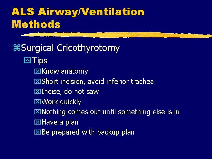 ALS Airway/Ventilation Methods z. Surgical Cricothyrotomy y. Tips x. Know anatomy x. Short incision,