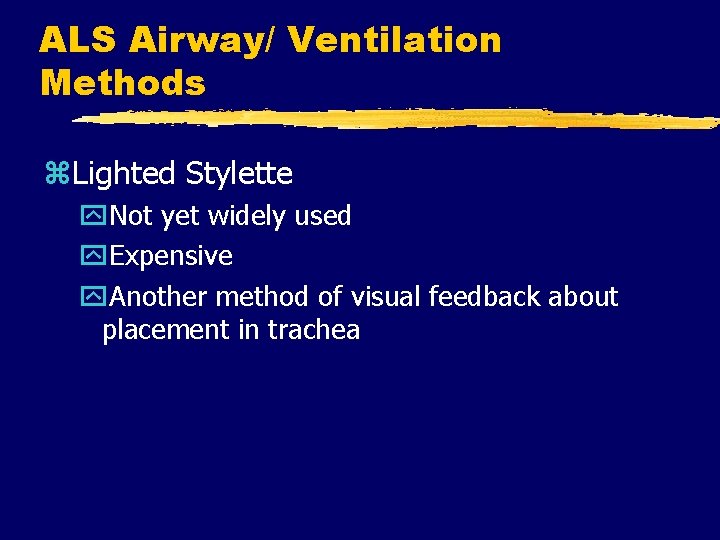 ALS Airway/ Ventilation Methods z. Lighted Stylette y. Not yet widely used y. Expensive