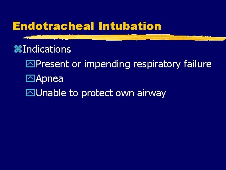 Endotracheal Intubation z. Indications y. Present or impending respiratory failure y. Apnea y. Unable