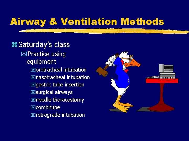 Airway & Ventilation Methods z Saturday’s class y. Practice using equipment xorotracheal intubation xnasotracheal