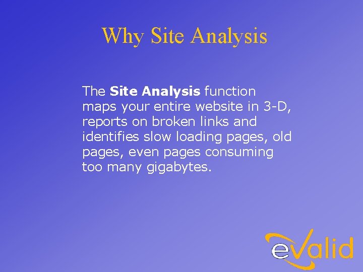 Why Site Analysis The Site Analysis function maps your entire website in 3 -D,