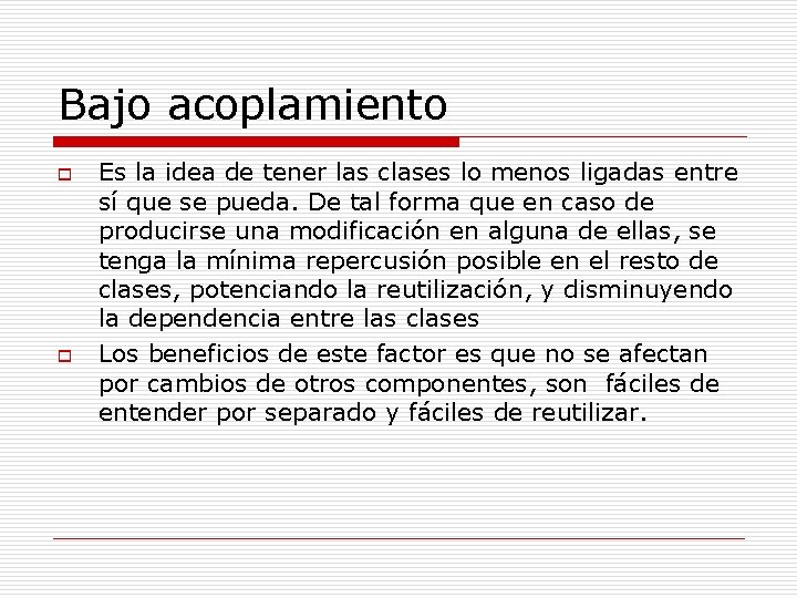 Bajo acoplamiento o o Es la idea de tener las clases lo menos ligadas Bajo acoplamiento o o Es la idea de tener las clases lo menos ligadas