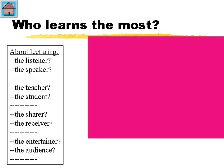 Who learns the most? About lecturing: --the listener? --the speaker? ------the teacher? --the student?
