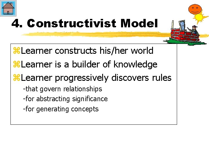 4. Constructivist Model z. Learner constructs his/her world z. Learner is a builder of