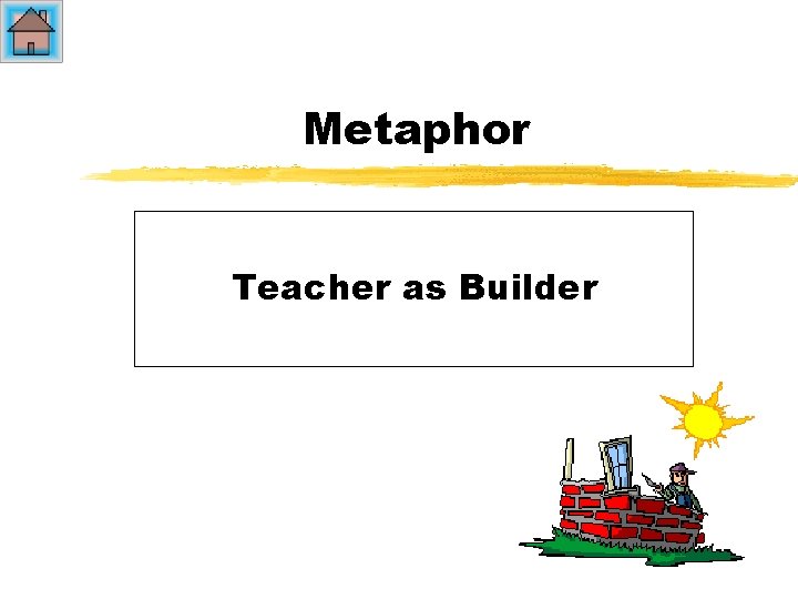 Metaphor Teacher as Builder 