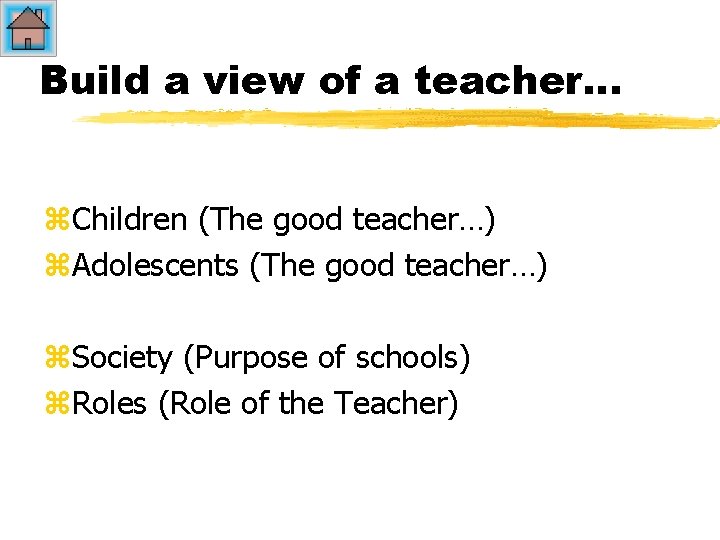 Build a view of a teacher… z. Children (The good teacher…) z. Adolescents (The