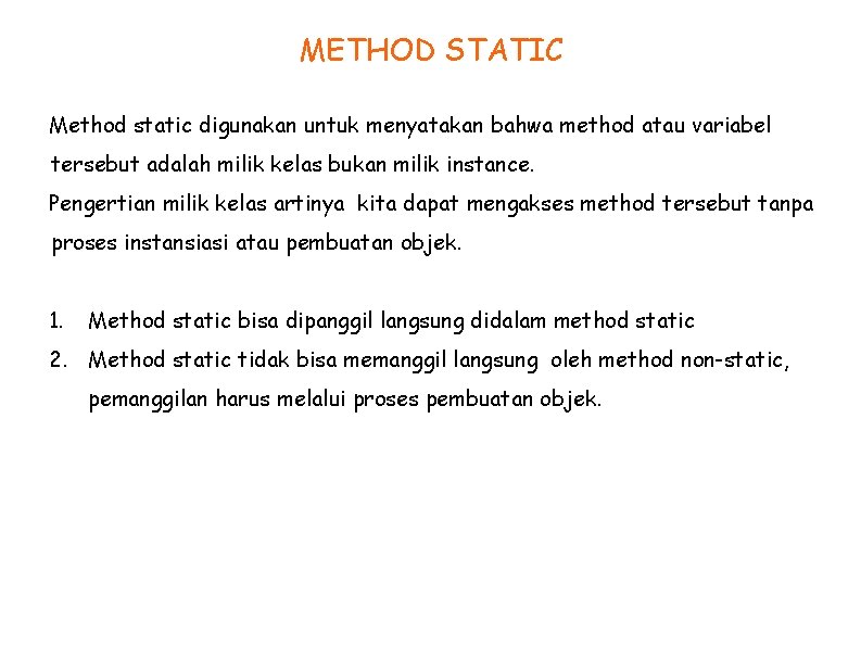 METHOD STATIC Method static digunakan untuk menyatakan bahwa method atau variabel tersebut adalah milik