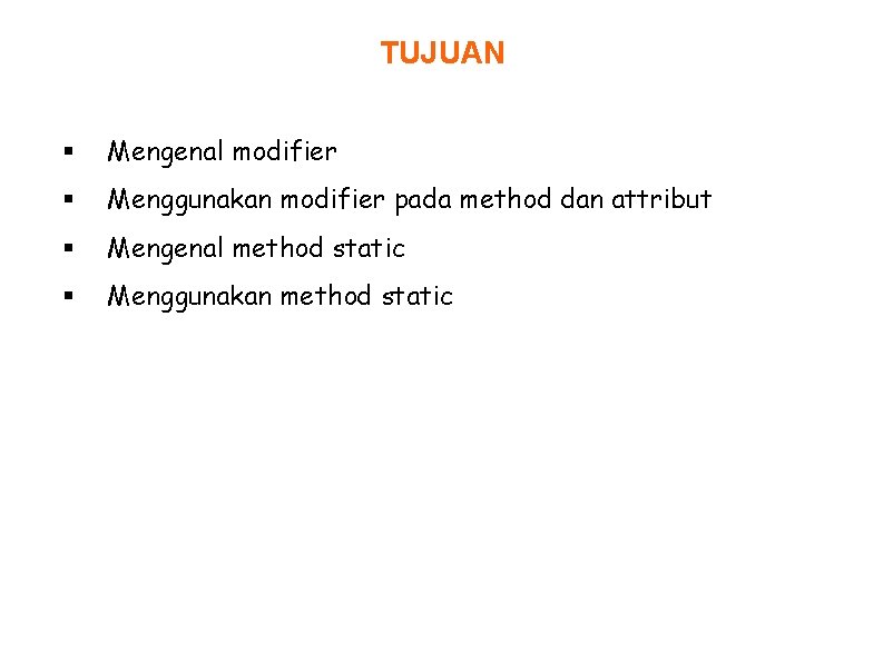 TUJUAN § Mengenal modifier § Menggunakan modifier pada method dan attribut § Mengenal method