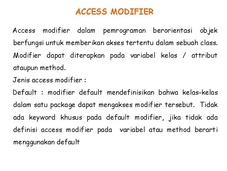ACCESS MODIFIER Access modifier dalam pemrograman berorientasi objek berfungsi untuk memberikan akses tertentu dalam