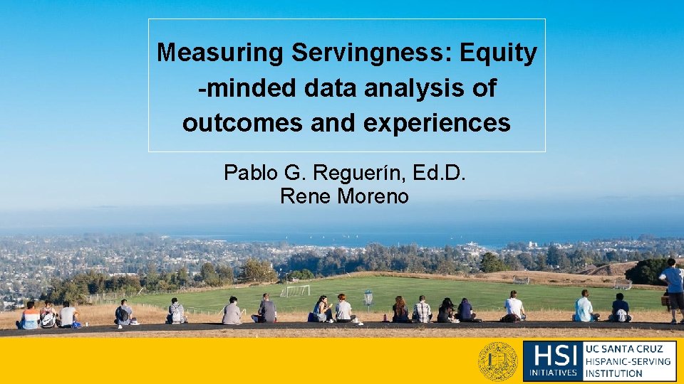 Measuring Servingness: Equity -minded data analysis of outcomes and experiences Pablo G. Reguerín, Ed.