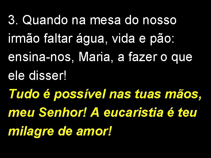 3. Quando na mesa do nosso irmão faltar água, vida e pão: ensina-nos, Maria,