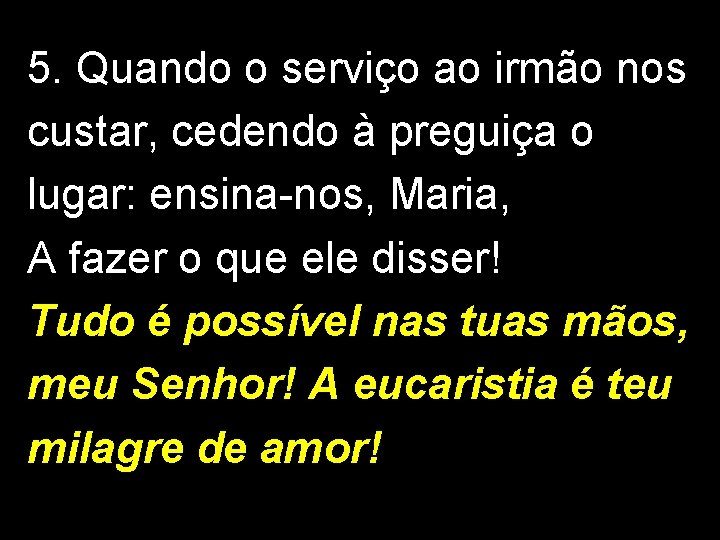 5. Quando o serviço ao irmão nos custar, cedendo à preguiça o lugar: ensina-nos,