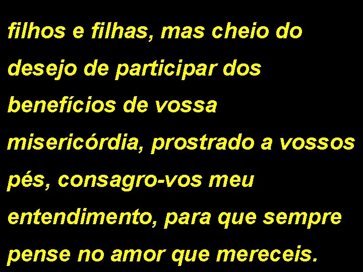 filhos e filhas, mas cheio do desejo de participar dos benefícios de vossa misericórdia,