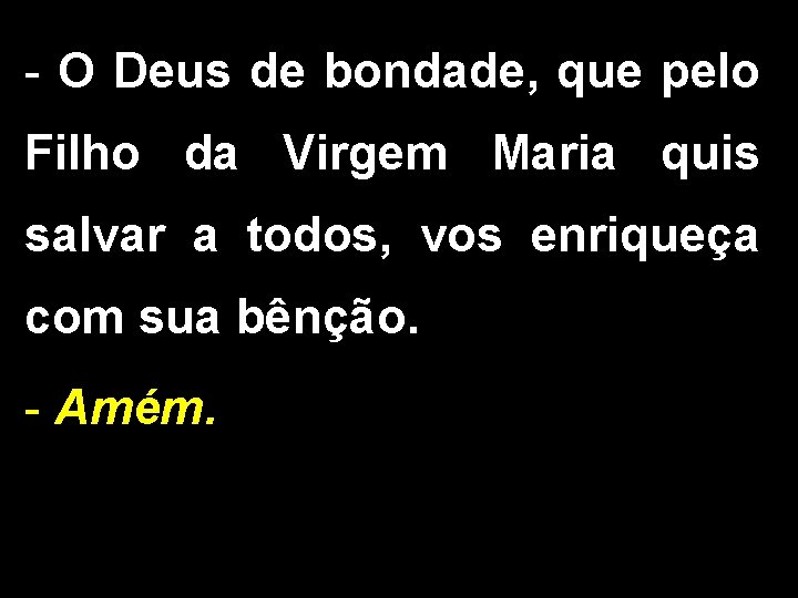 - O Deus de bondade, que pelo Filho da Virgem Maria quis salvar a