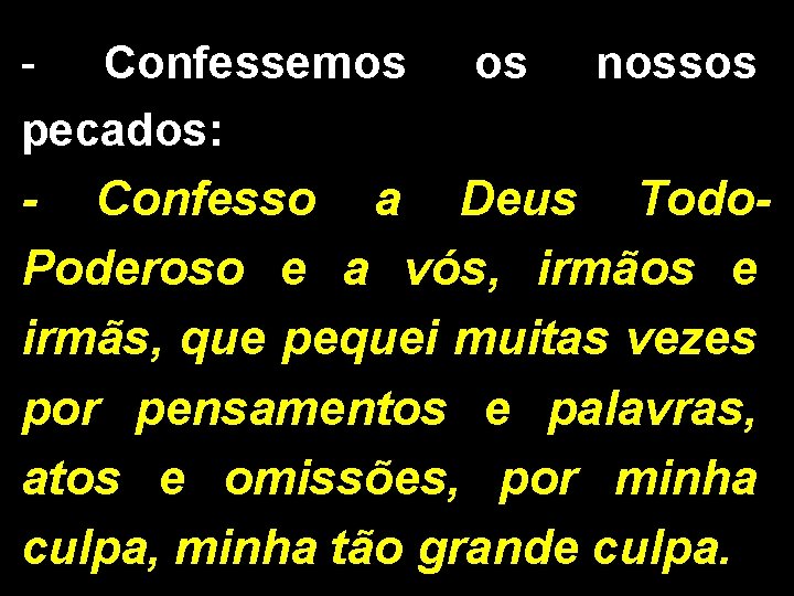 - Confessemos os nossos pecados: - Confesso a Deus Todo. Poderoso e a vós,