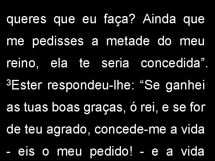 queres que eu faça? Ainda que me pedisses a metade do meu reino, ela