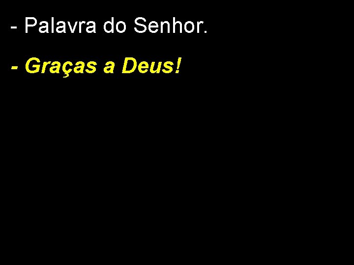 - Palavra do Senhor. - Graças a Deus! 