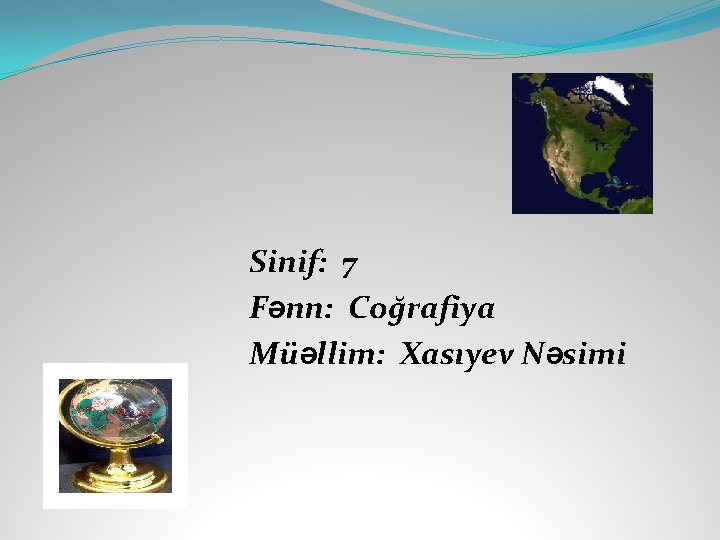 Sinif: 7 Fənn: Coğrafiya Müəllim: Xasıyev Nəsimi 