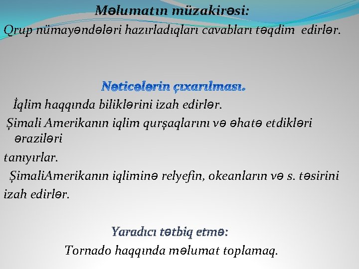 Məlumatın müzakirəsi: Qrup nümayəndələri hazırladıqları cavabları təqdim edirlər. İqlim haqqında biliklərini izah edirlər. Şimali