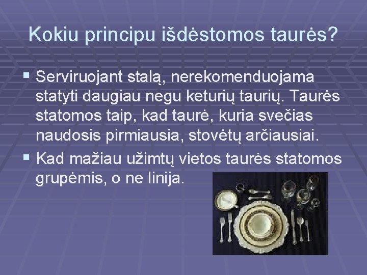 Kokiu principu išdėstomos taurės? § Serviruojant stalą, nerekomenduojama statyti daugiau negu keturių taurių. Taurės