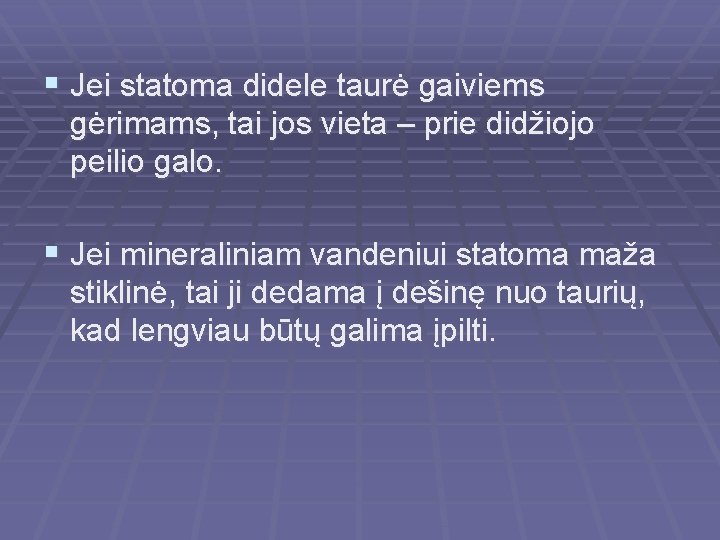 § Jei statoma didele taurė gaiviems gėrimams, tai jos vieta – prie didžiojo peilio