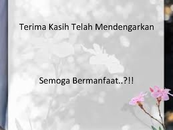 Terima Kasih Telah Mendengarkan Semoga Bermanfaat. . ? !! 