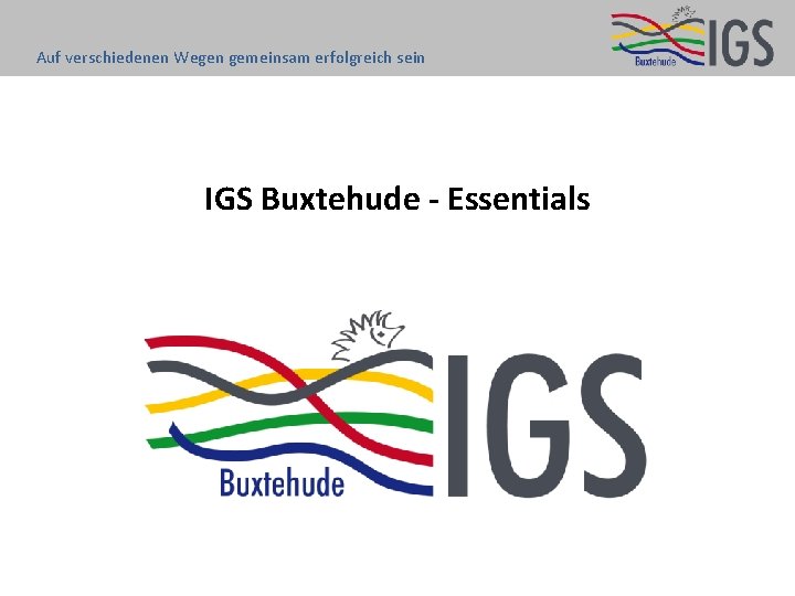 Auf verschiedenen Wegen gemeinsam erfolgreich sein IGS Buxtehude - Essentials 