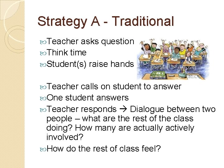 Strategy A - Traditional Teacher asks question Think time Student(s) raise hands Teacher calls