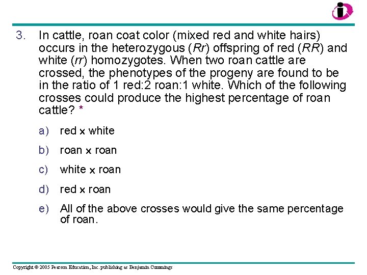 3. In cattle, roan coat color (mixed red and white hairs) occurs in the