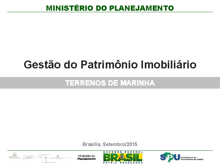 MINISTÉRIO DO PLANEJAMENTO Gestão do Patrimônio Imobiliário TERRENOS DE MARINHA Brasília, Setembro/2015 