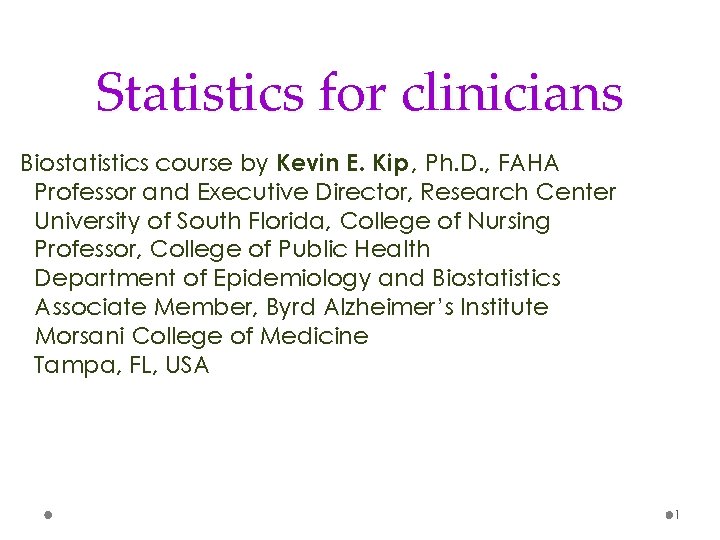 Statistics for clinicians Biostatistics course by Kevin E. Kip , Ph. D. , FAHA