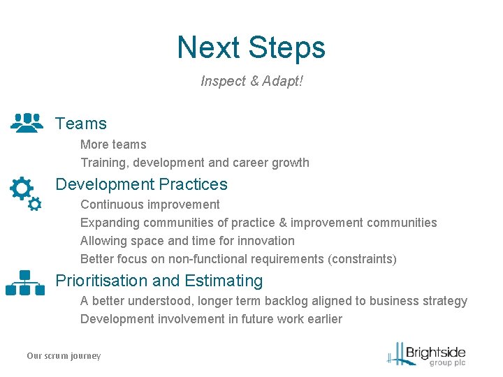 Next Steps Inspect & Adapt! Teams More teams Training, development and career growth Development