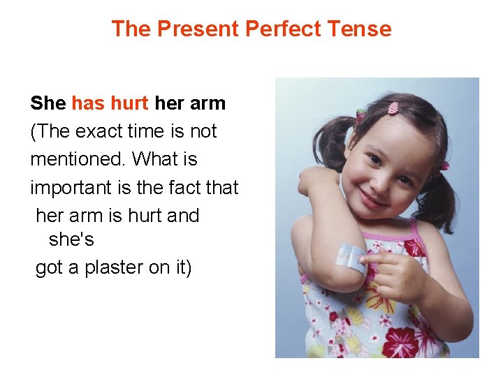 The Present Perfect Tense She has hurt her arm (The exact time is not