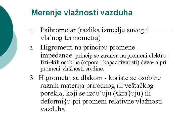 Merenje vlažnosti vazduha 1. 2. Psihrometar (razlika izmedju suvog i vla`nog termometra) Higrometri na