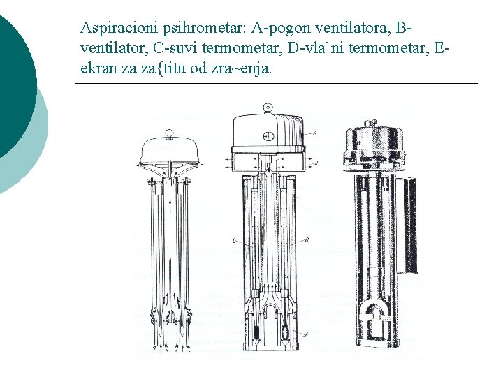 Aspiracioni psihrometar: A-pogon ventilatora, Bventilator, C-suvi termometar, D-vla`ni termometar, Eekran za za{titu od zra~enja.