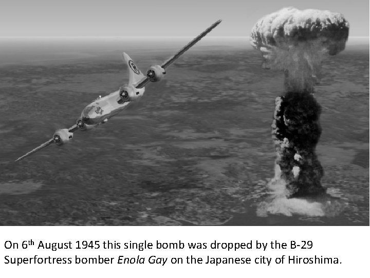 On 6 th August 1945 this single bomb was dropped by the B-29 Superfortress