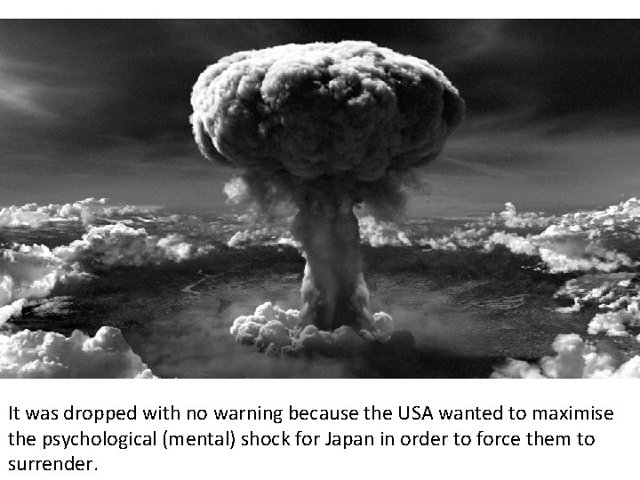 It was dropped with no warning because the USA wanted to maximise the psychological