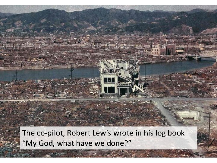 The co-pilot, Robert Lewis wrote in his log book: “My God, what have we