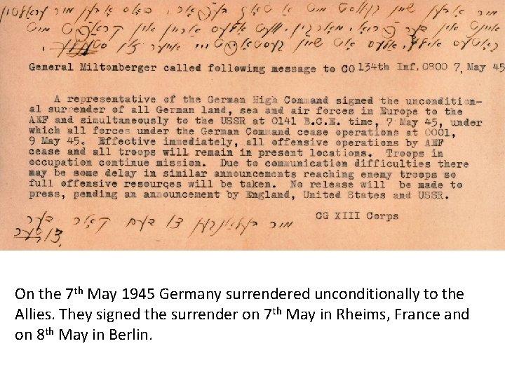 On the 7 th May 1945 Germany surrendered unconditionally to the Allies. They signed