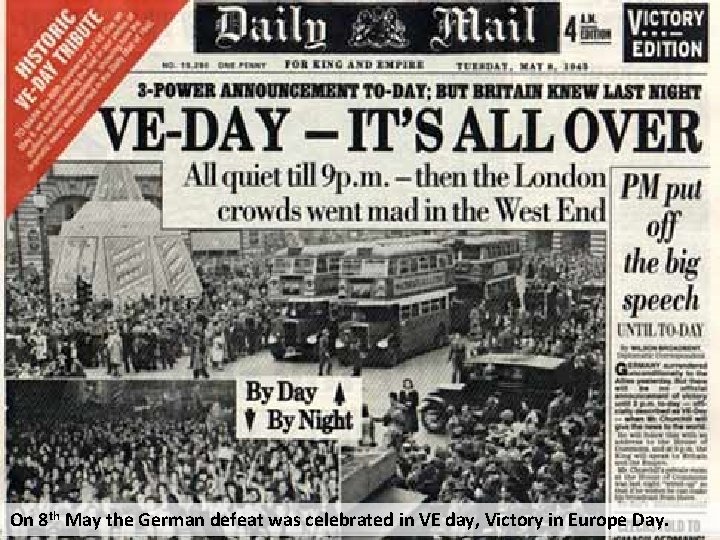 On 8 th May the German defeat was celebrated in VE day, Victory in