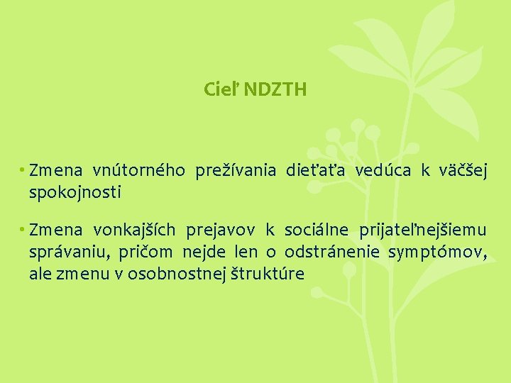 Cieľ NDZTH • Zmena vnútorného prežívania dieťaťa vedúca k väčšej spokojnosti • Zmena vonkajších