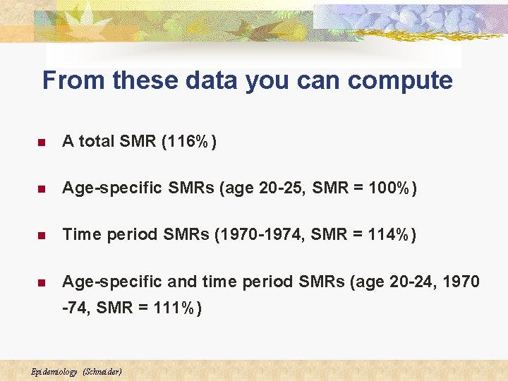 From these data you can compute n A total SMR (116%) n Age-specific SMRs
