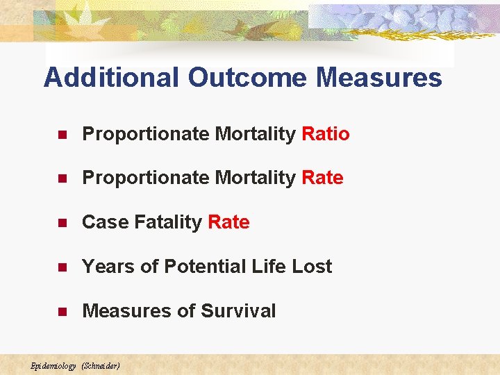 Additional Outcome Measures n Proportionate Mortality Ratio n Proportionate Mortality Rate n Case Fatality