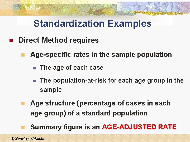 Standardization Examples n Direct Method requires n Age-specific rates in the sample population n