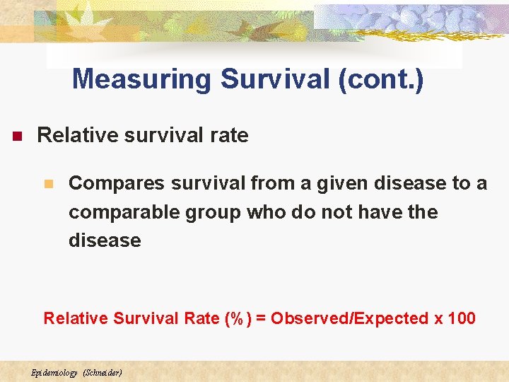 Measuring Survival (cont. ) n Relative survival rate n Compares survival from a given