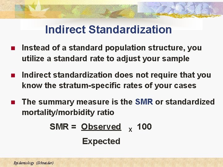 Indirect Standardization n Instead of a standard population structure, you utilize a standard rate