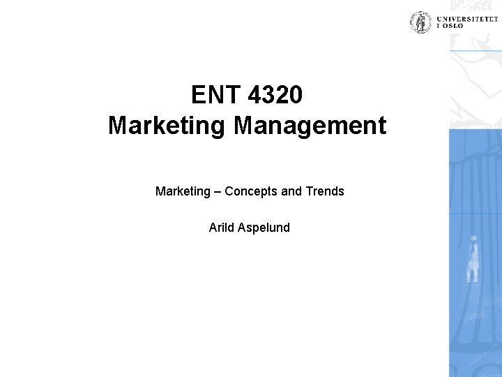 ENT 4320 Marketing Management Marketing – Concepts and Trends Arild Aspelund 